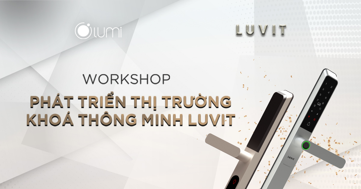 CHÍNH THỨC MỞ CHUỖI WORKSHOP: “GIỚI THIỆU CƠ HỘI KINH DOANH THỊ TRƯỜNG KHÓA THÔNG MINH LUVIT”